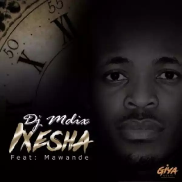 DJ Mdix - Ixesha ft. Mawande